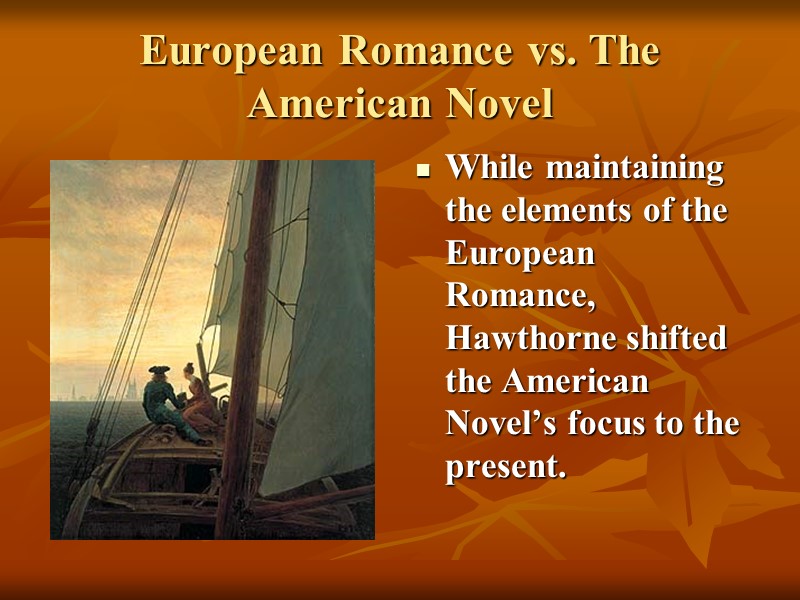 European Romance vs. The American Novel While maintaining the elements of the European Romance,